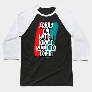 Sorry I'm late. I didn't want to come Baseball T-Shirt